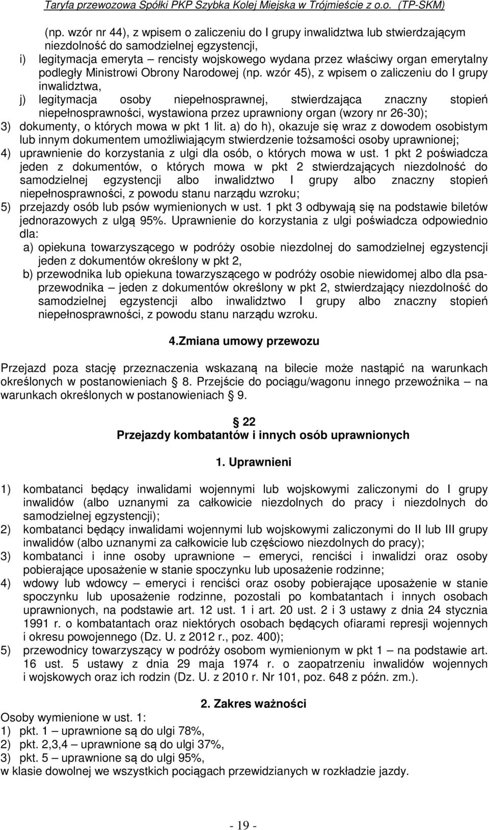 wzór 45), z wpisem o zaliczeniu do I grupy inwalidztwa, j) legitymacja osoby niepełnosprawnej, stwierdzająca znaczny stopień niepełnosprawności, wystawiona przez uprawniony organ (wzory nr 26-30); 3)