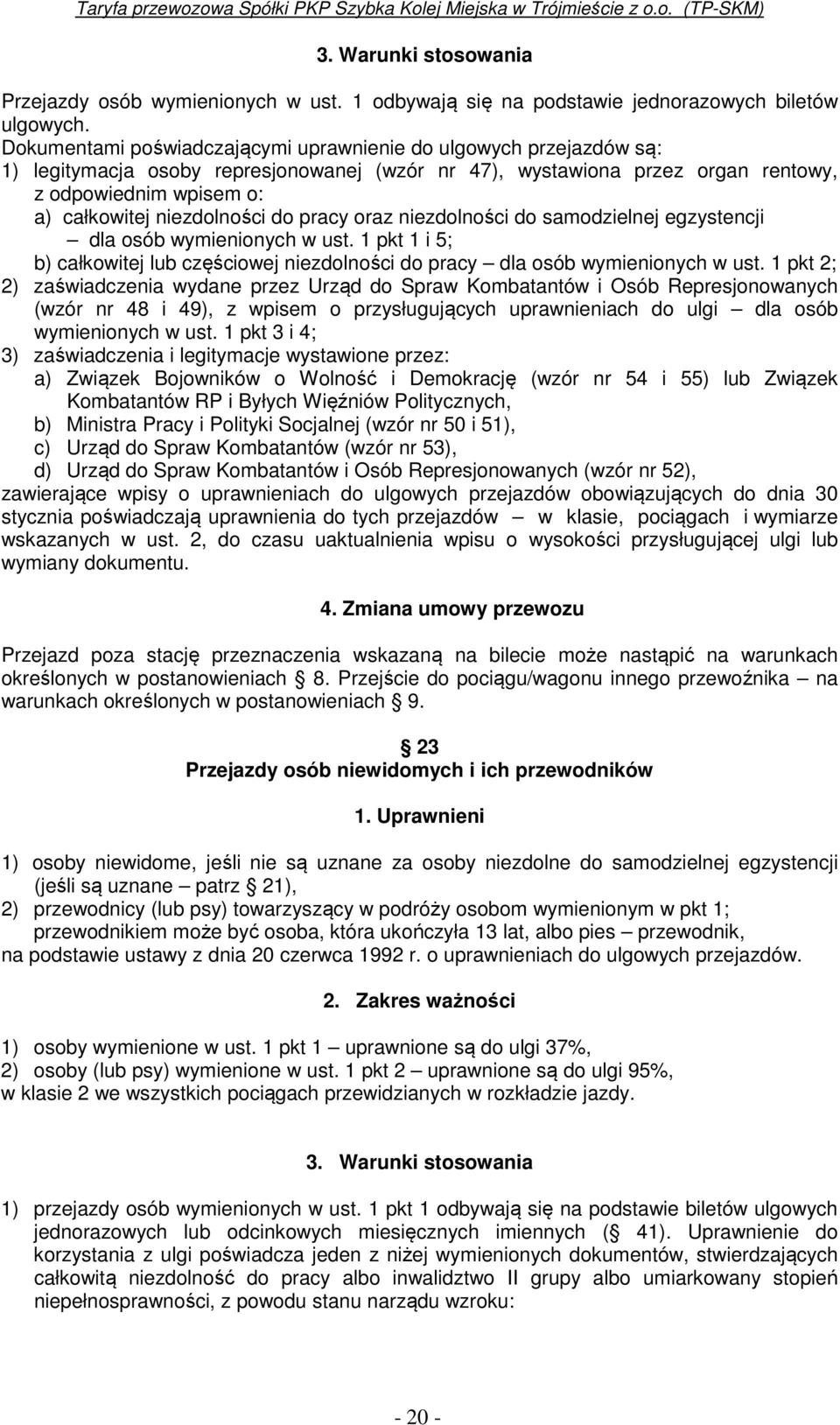 niezdolności do pracy oraz niezdolności do samodzielnej egzystencji dla osób wymienionych w ust. 1 pkt 1 i 5; b) całkowitej lub częściowej niezdolności do pracy dla osób wymienionych w ust.