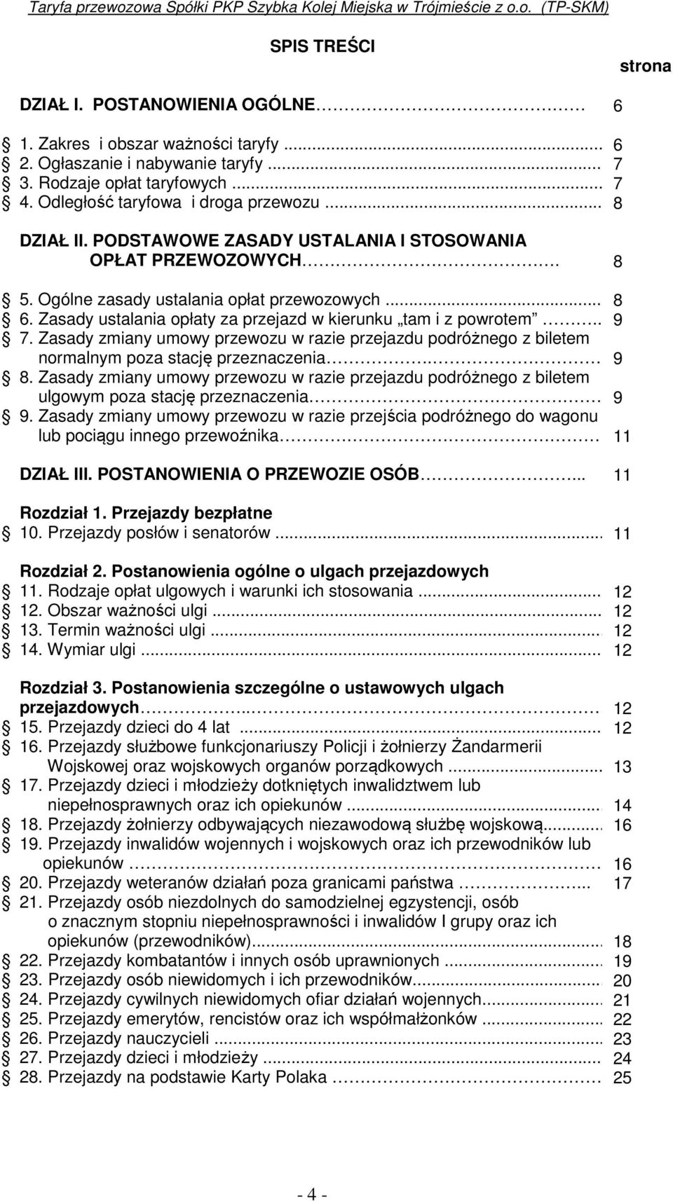 Zasady ustalania opłaty za przejazd w kierunku tam i z powrotem... 9 7. Zasady zmiany umowy przewozu w razie przejazdu podróżnego z biletem normalnym poza stację przeznaczenia. 9 8.