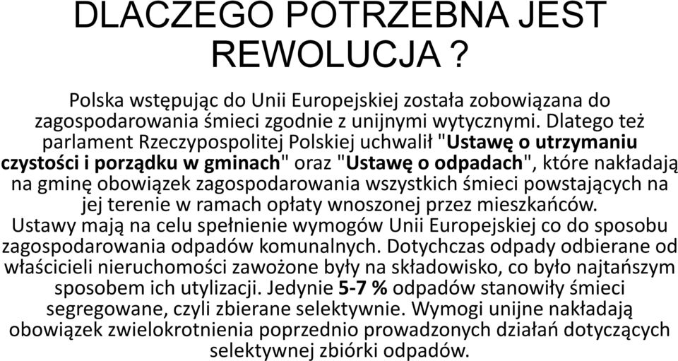 śmieci powstających na jej terenie w ramach opłaty wnoszonej przez mieszkańców. Ustawy mają na celu spełnienie wymogów Unii Europejskiej co do sposobu zagospodarowania odpadów komunalnych.