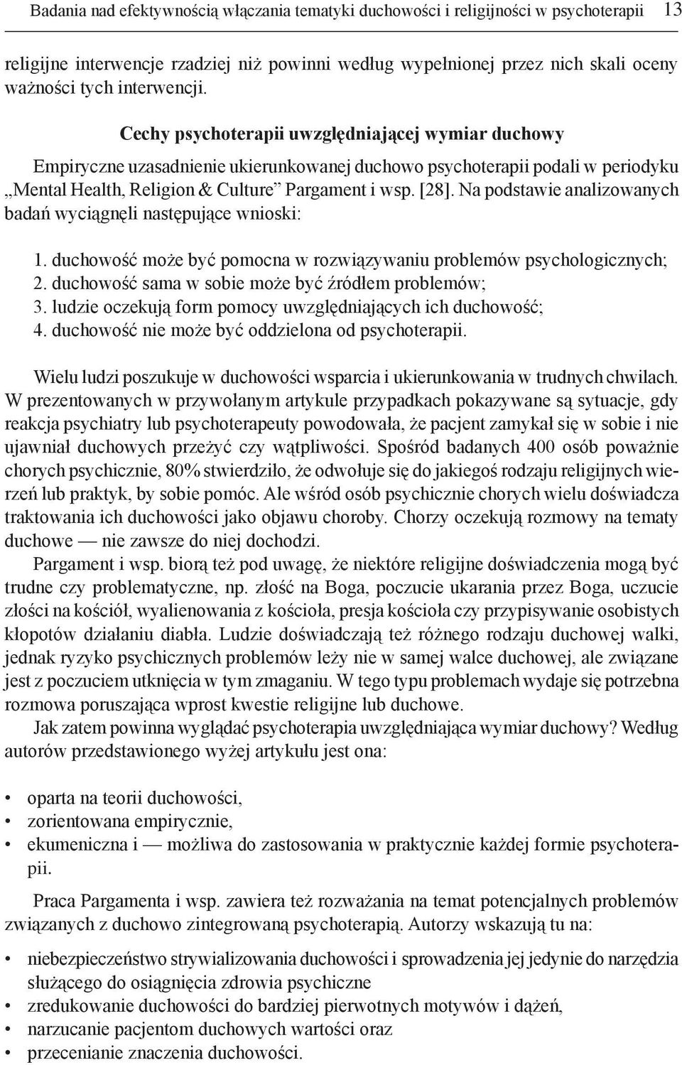 Na podstawie analizowanych badań wyciągnęli następujące wnioski: 1. duchowość może być pomocna w rozwiązywaniu problemów psychologicznych; 2. duchowość sama w sobie może być źródłem problemów; 3.