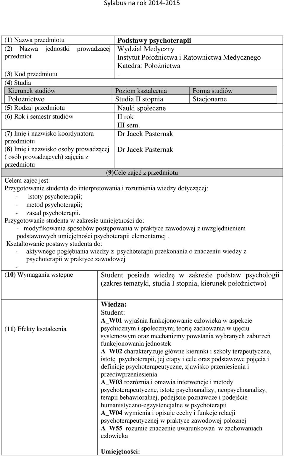 (7) Imię i nazwisko koordynatora przedmiotu (8) Imię i nazwisko osoby prowadzącej ( osób prowadzących) zajęcia z przedmiotu Dr Jacek Pasternak Dr Jacek Pasternak (9)Cele zajęć z przedmiotu Celem