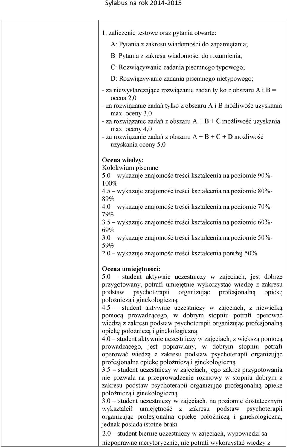 oceny 3,0 - za rozwiązanie zadań z obszaru A + B + C możliwość uzyskania max. oceny 4,0 - za rozwiązanie zadań z obszaru A + B + C + D możliwość uzyskania oceny 5,0 Ocena wiedzy: Kolokwium pisemne 5.