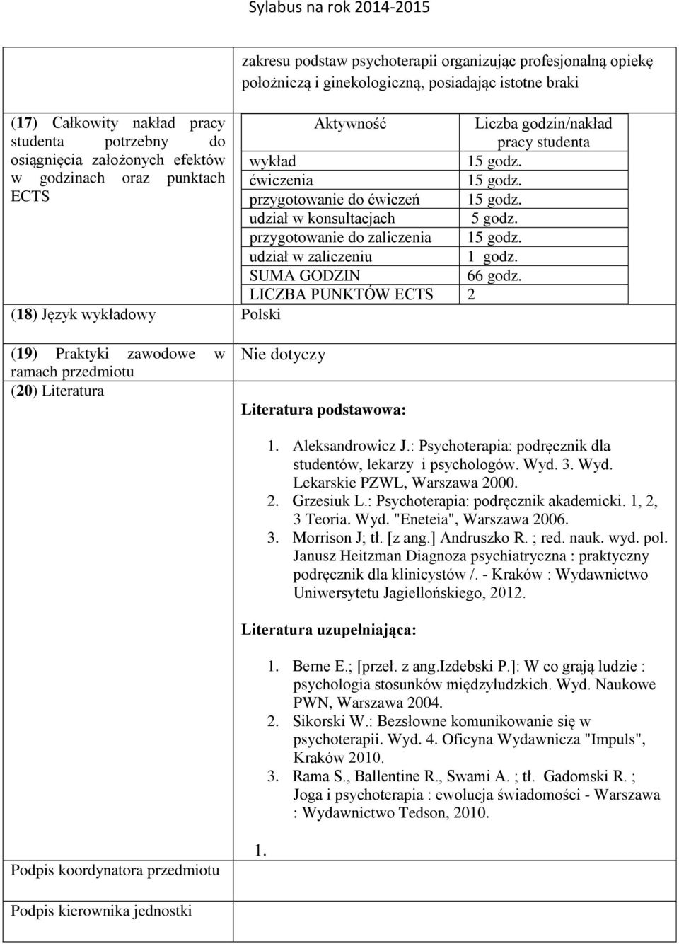 (18) Język wykładowy Polski Liczba godzin/nakład pracy studenta 5 godz. 1 godz. 66 godz. (19) Praktyki zawodowe w ramach przedmiotu (0) Literatura Nie dotyczy Literatura podstawowa: 1.