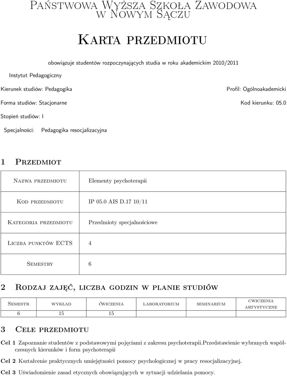 17 10/11 Kategoria Przedmioty specjalnościowe Liczba punktów ECTS 4 Semestry 6 Rodzaj zajęć, liczba godzin w planie studiów Semestr wykład ćwiczenia laboratorium seminarium 6 15 15 cwiczenia