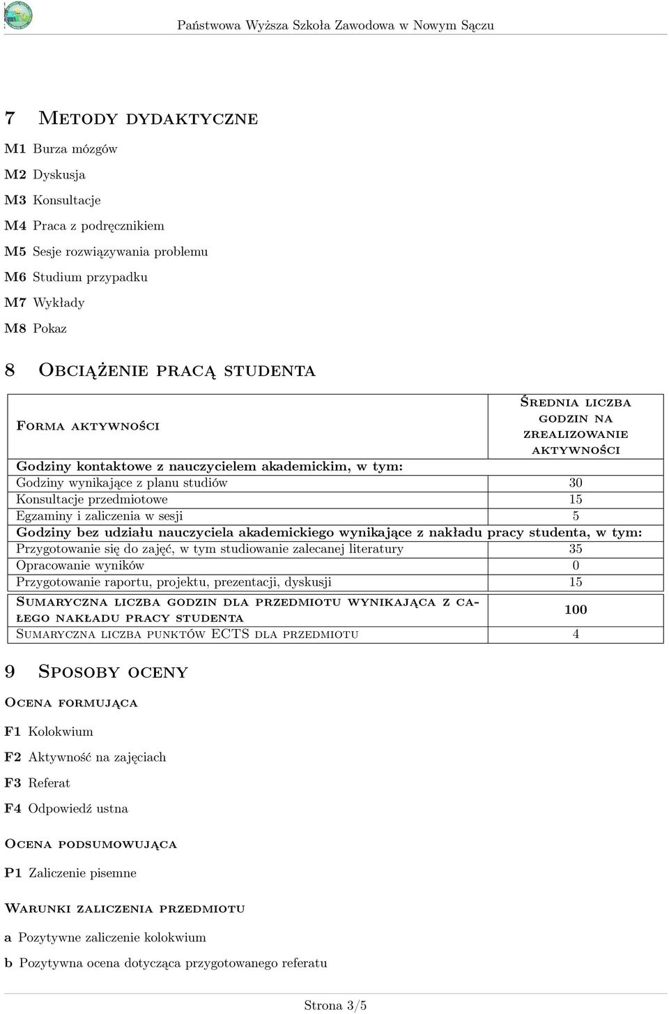 w sesji 5 Godziny bez udziału nauczyciela akademickiego wynikające z nakładu pracy studenta, w tym: Przygotowanie się do zajęć, w tym studiowanie zalecanej literatury 5 Opracowanie wyników 0