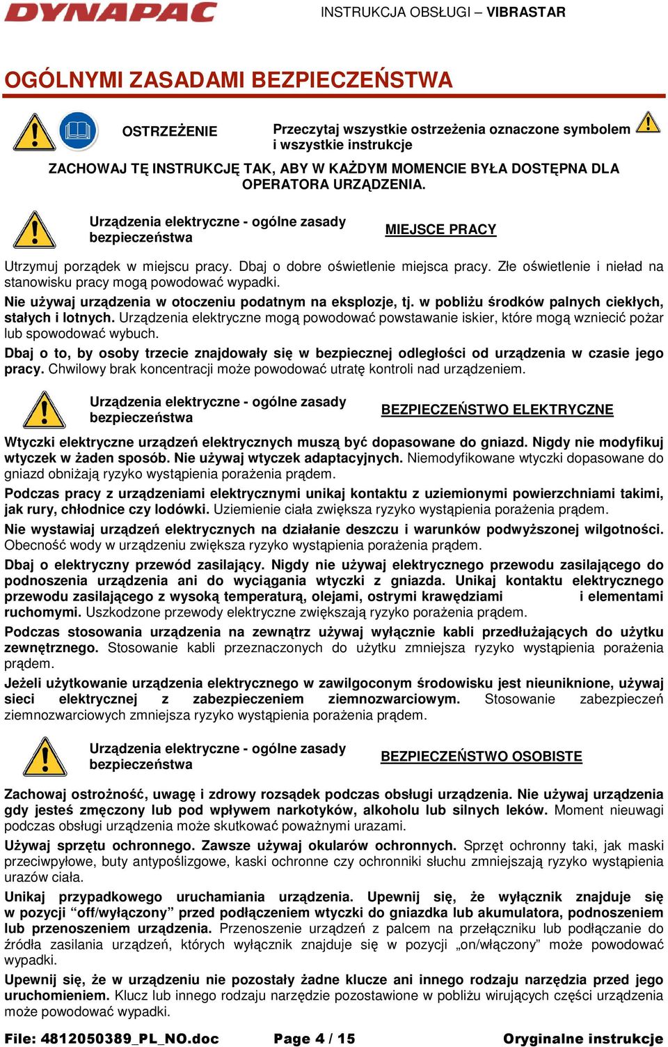 Złe oświetlenie i nieład na stanowisku pracy mogą powodować wypadki. Nie uŝywaj urządzenia w otoczeniu podatnym na eksplozje, tj. w pobliŝu środków palnych ciekłych, stałych i lotnych.