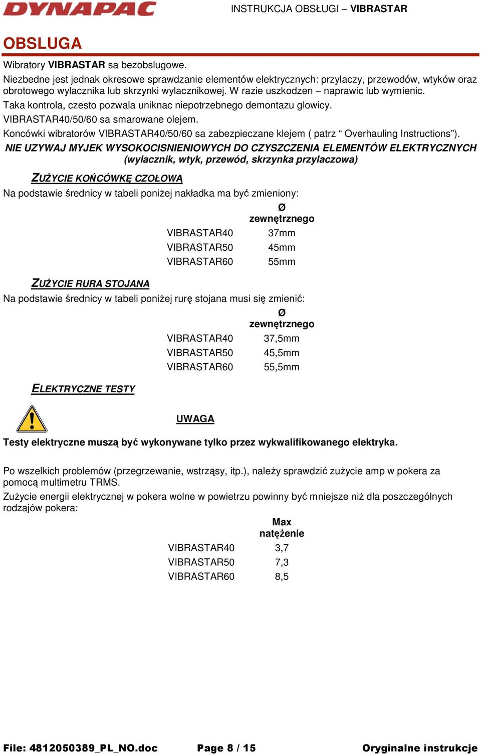 Koncówki wibratorów VIBRASTAR40/50/60 sa zabezpieczane klejem ( patrz Overhauling Instructions ).