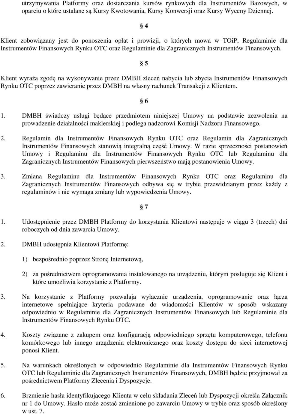 5 Klient wyraża zgodę na wykonywanie przez DMBH zleceń nabycia lub zbycia Instrumentów Finansowych Rynku OTC poprzez zawieranie przez DMBH na własny rachunek Transakcji z Klientem. 6 1.