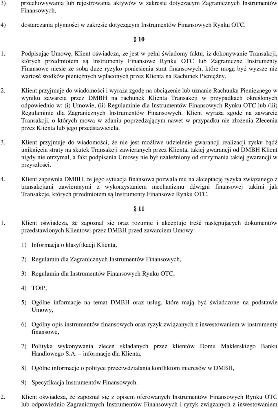 sobą duże ryzyko poniesienia strat finansowych, które mogą być wyższe niż wartość środków pieniężnych wpłaconych przez Klienta na Rachunek Pieniężny. 2.