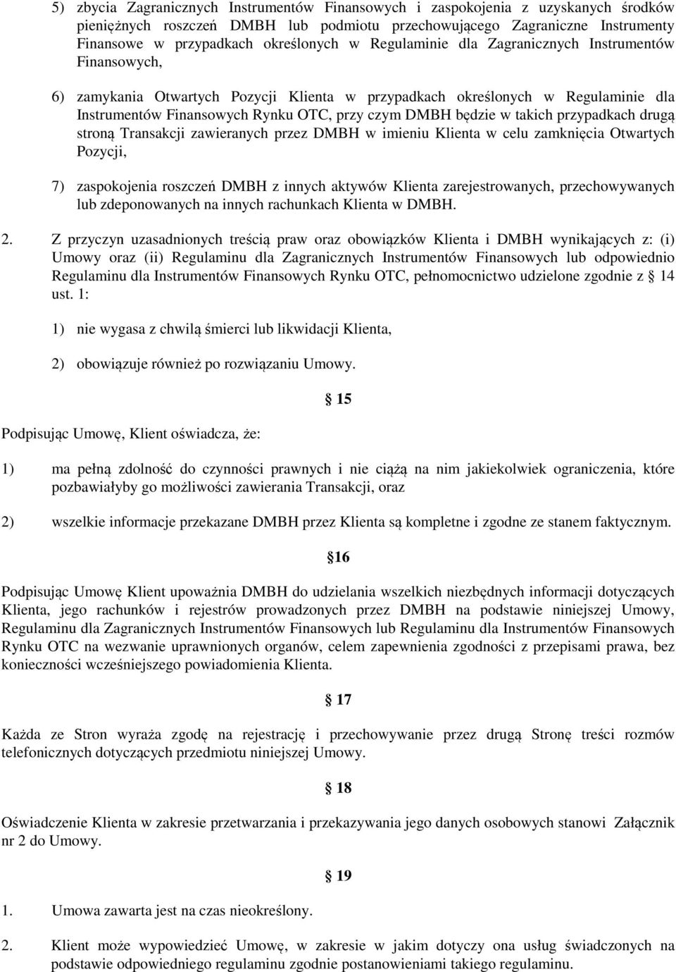 w takich przypadkach drugą stroną Transakcji zawieranych przez DMBH w imieniu Klienta w celu zamknięcia Otwartych Pozycji, 7) zaspokojenia roszczeń DMBH z innych aktywów Klienta zarejestrowanych,