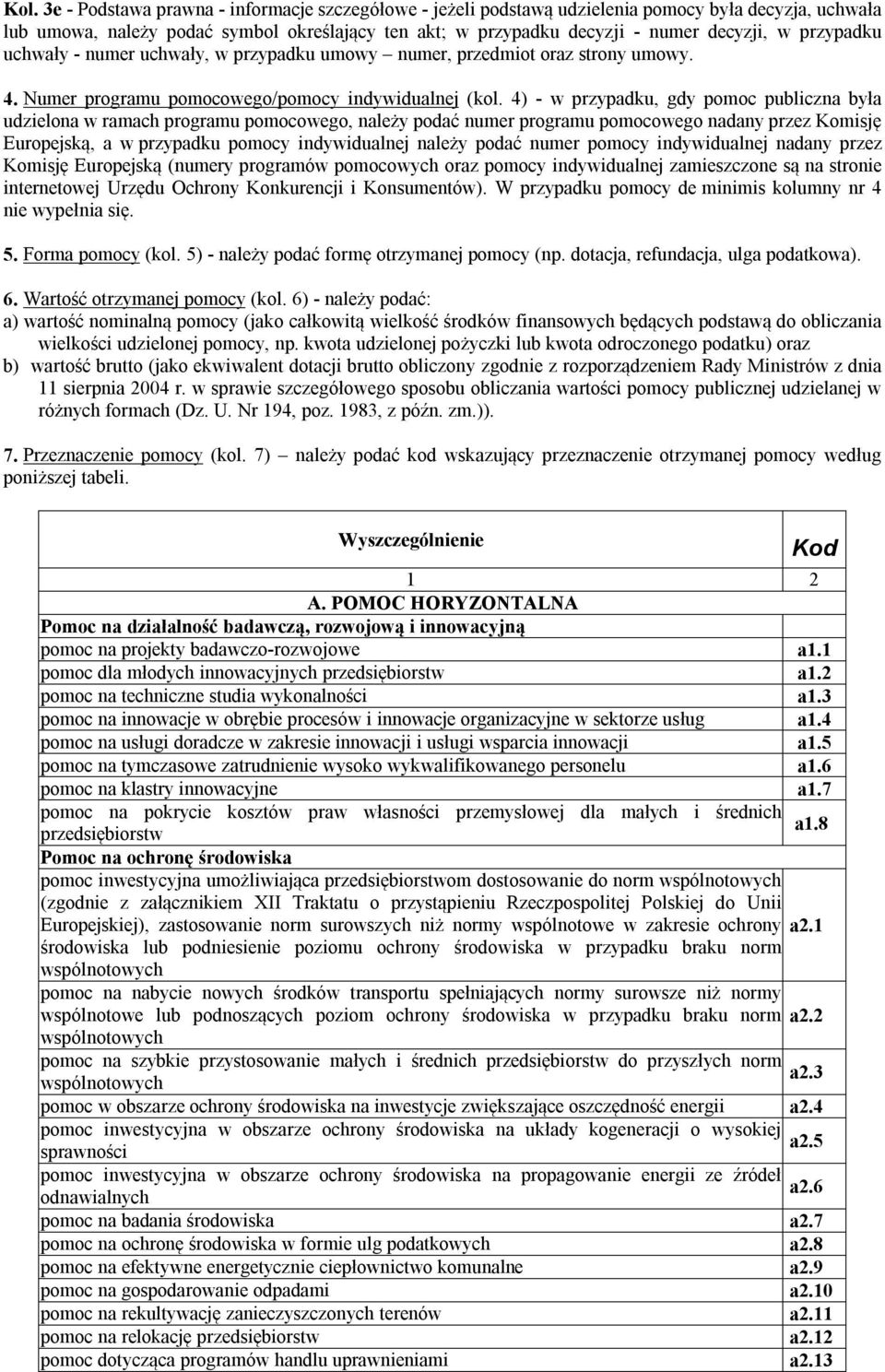 4) - w przypadku, gdy pomoc publiczna była udzielona w ramach programu pomocowego, należy podać numer programu pomocowego nadany przez Komisję Europejską, a w przypadku pomocy indywidualnej należy