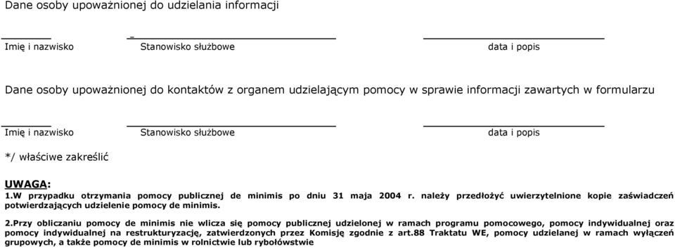 należy przedłożyć uwierzytelnione kopie zaświadczeń potwierdzających udziele pomocy de minimis. 2.