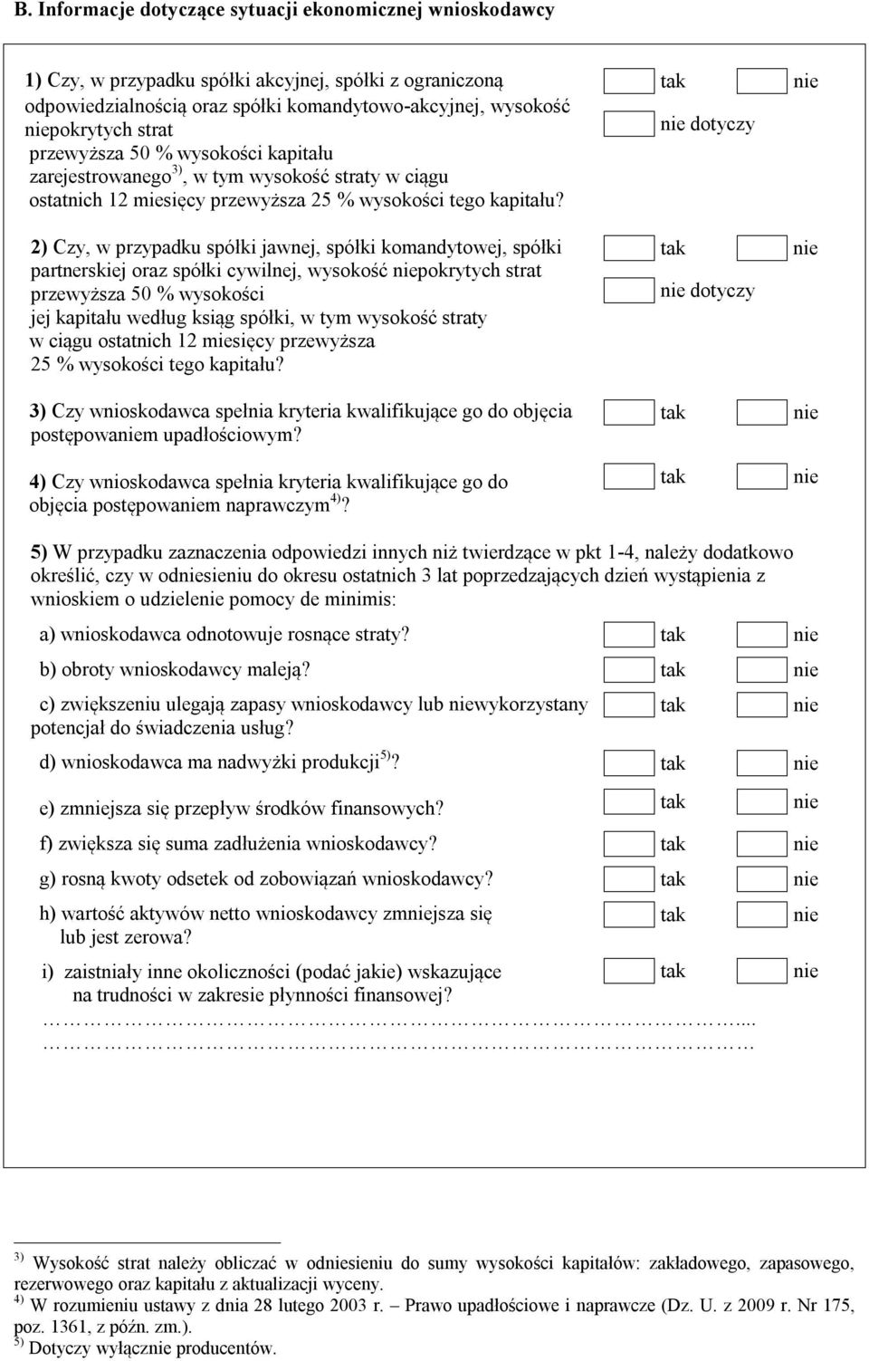 2) Czy, w przypadku spółki jawnej, spółki komandytowej, spółki partnerskiej oraz spółki cywilnej, wysokość pokrytych strat przewyższa 50 % wysokości jej kapitału według ksiąg spółki, w tym wysokość