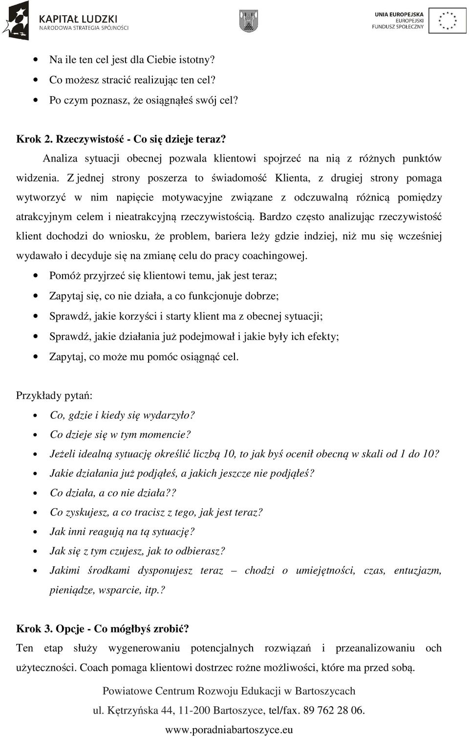 Z jednej strony poszerza to świadomość Klienta, z drugiej strony pomaga wytworzyć w nim napięcie motywacyjne związane z odczuwalną różnicą pomiędzy atrakcyjnym celem i nieatrakcyjną rzeczywistością.