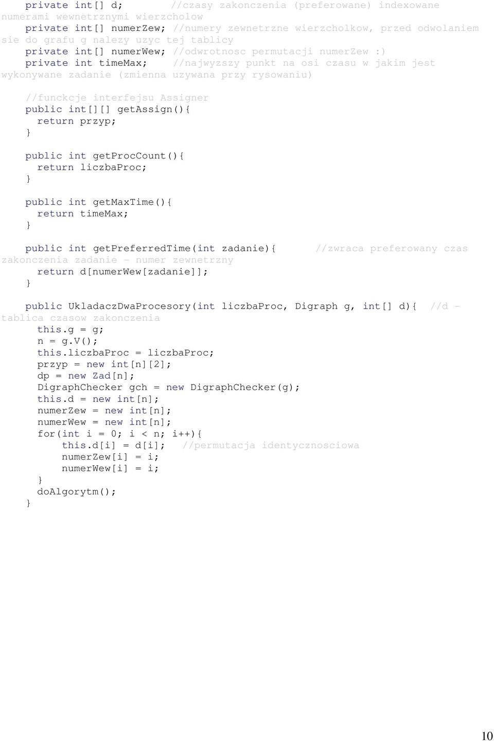 interfejsu Assigner public int[][] getassign(){ return przyp; public int getproccount(){ return liczbaproc; public int getmaxtime(){ return timemax; public int getpreferredtime(int zadanie){