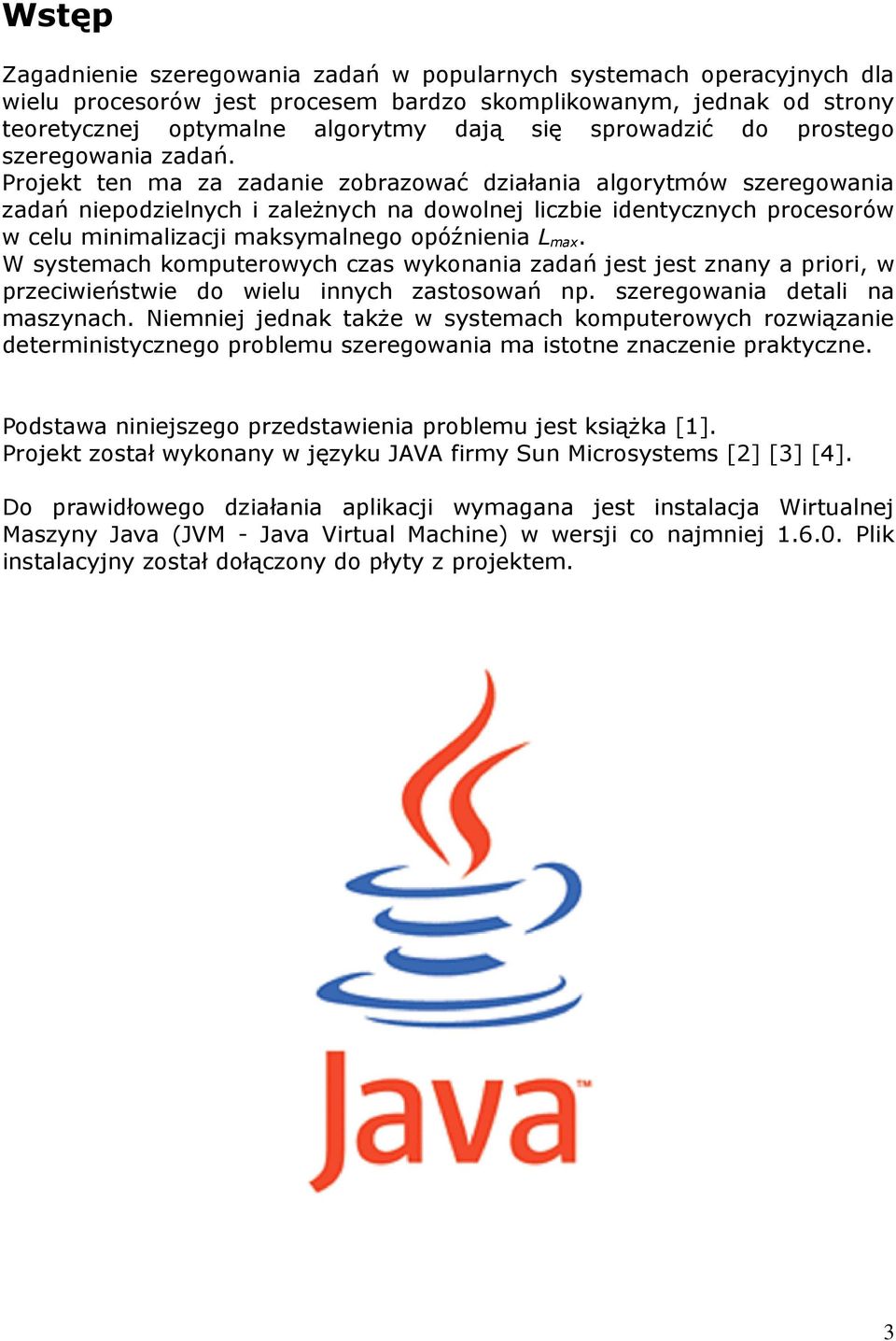 Projekt ten ma za zadanie zobrazować działania algorytmów szeregowania zadań niepodzielnych i zależnych na dowolnej liczbie identycznych procesorów w celu minimalizacji maksymalnego opóźnienia L max.