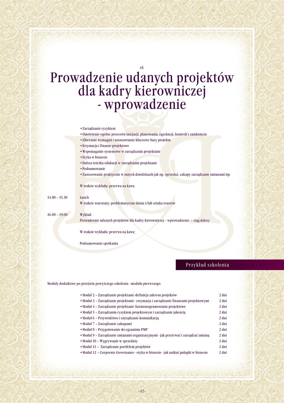 Zastosowanie praktyczne w innych dziedzinach jak np. sprzedaż, zakupy zarządzanie zmianami itp. 14.00 15.30 Lunch W trakcie warsztaty: problematyczne dania i/lub sztuka toastów 16.00 19.