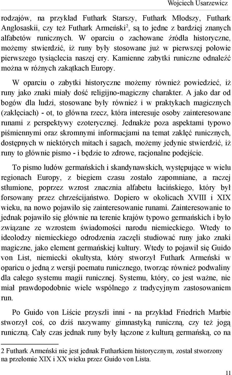 Kamienne zabytki runiczne odnaleźć można w różnych zakątkach Europy. W oparciu o zabytki historyczne możemy również powiedzieć, iż runy jako znaki miały dość religijno-magiczny charakter.