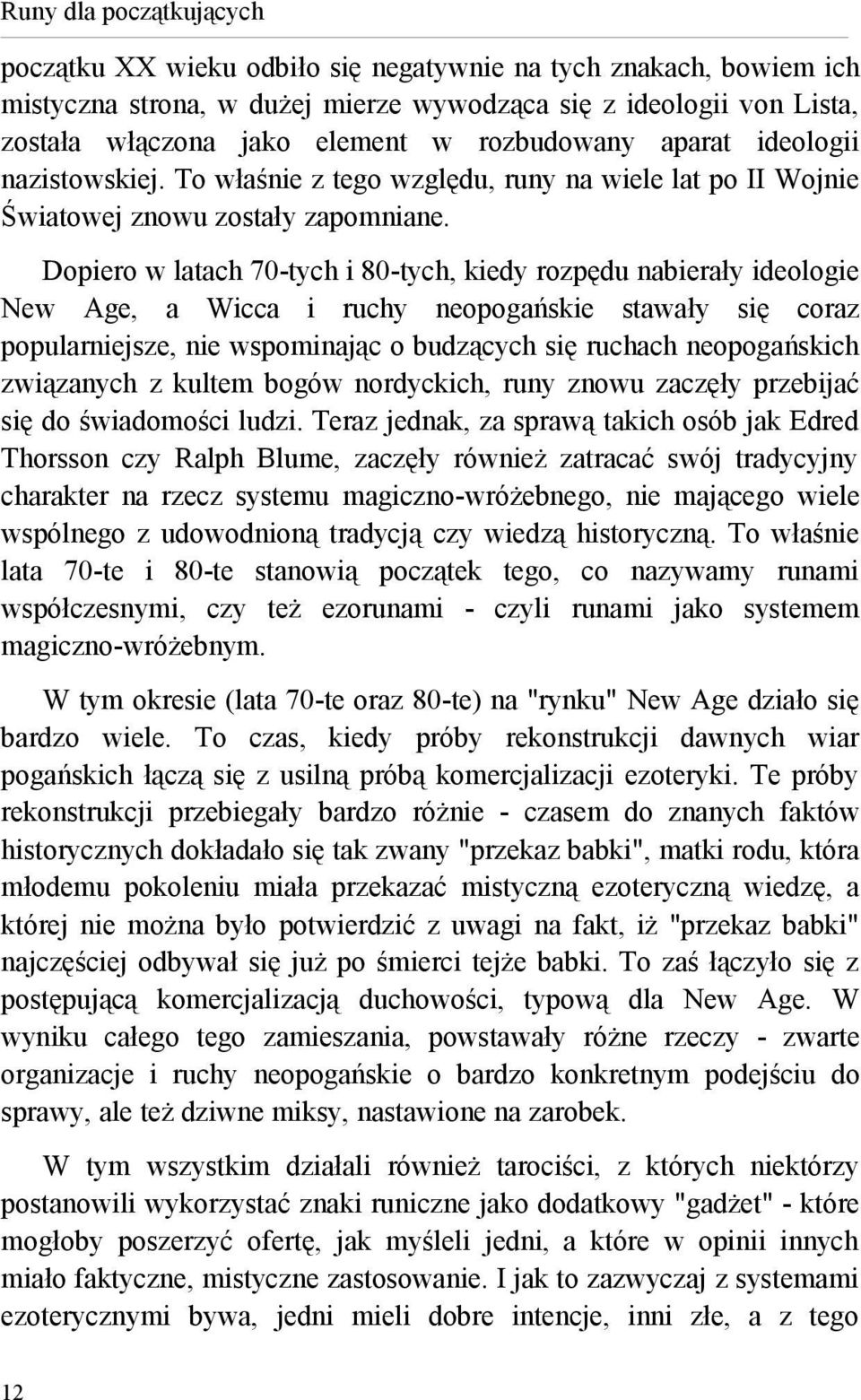 Dopiero w latach 70-tych i 80-tych, kiedy rozpędu nabierały ideologie New Age, a Wicca i ruchy neopogańskie stawały się coraz popularniejsze, nie wspominając o budzących się ruchach neopogańskich