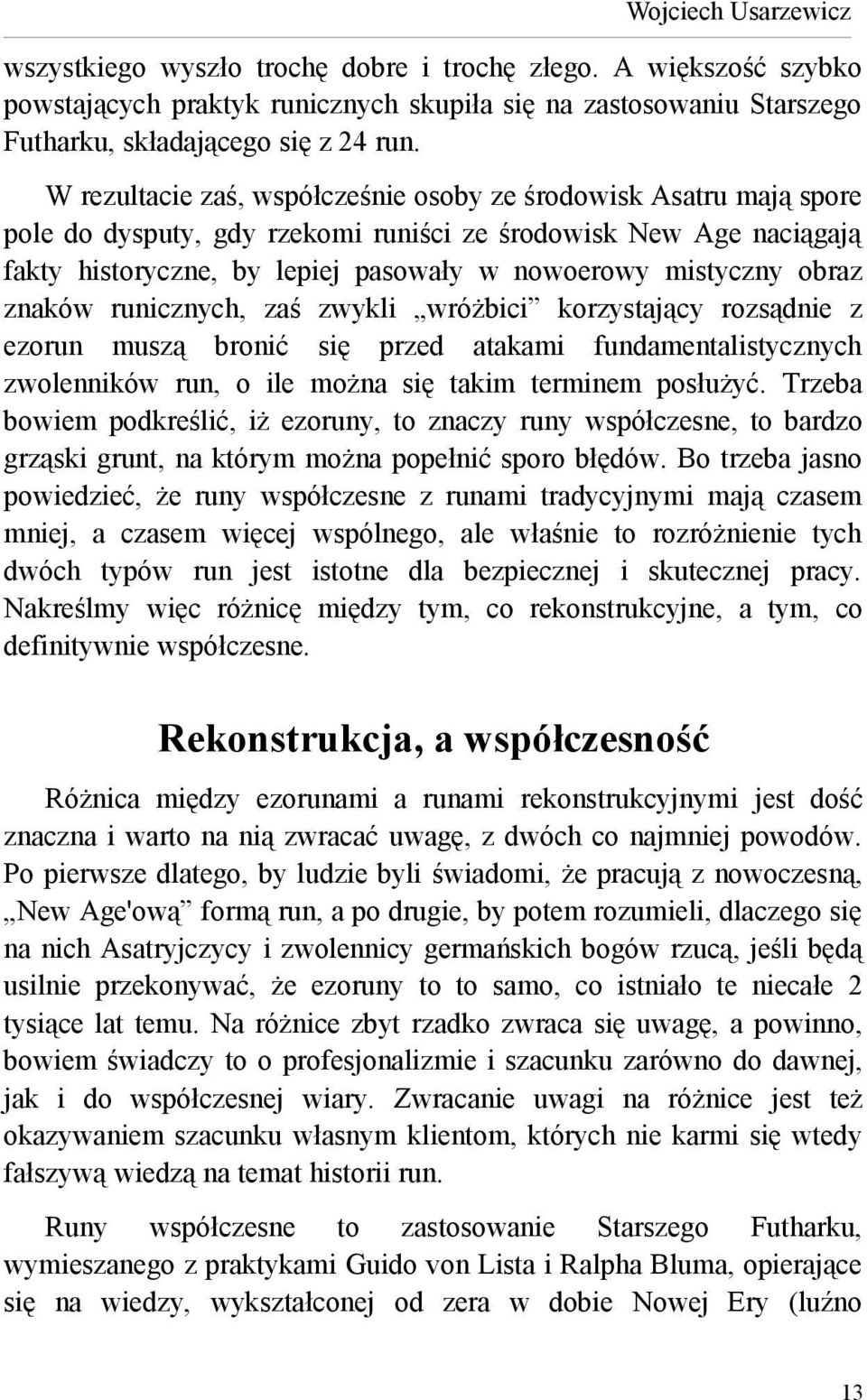 obraz znaków runicznych, zaś zwykli wróżbici korzystający rozsądnie z ezorun muszą bronić się przed atakami fundamentalistycznych zwolenników run, o ile można się takim terminem posłużyć.