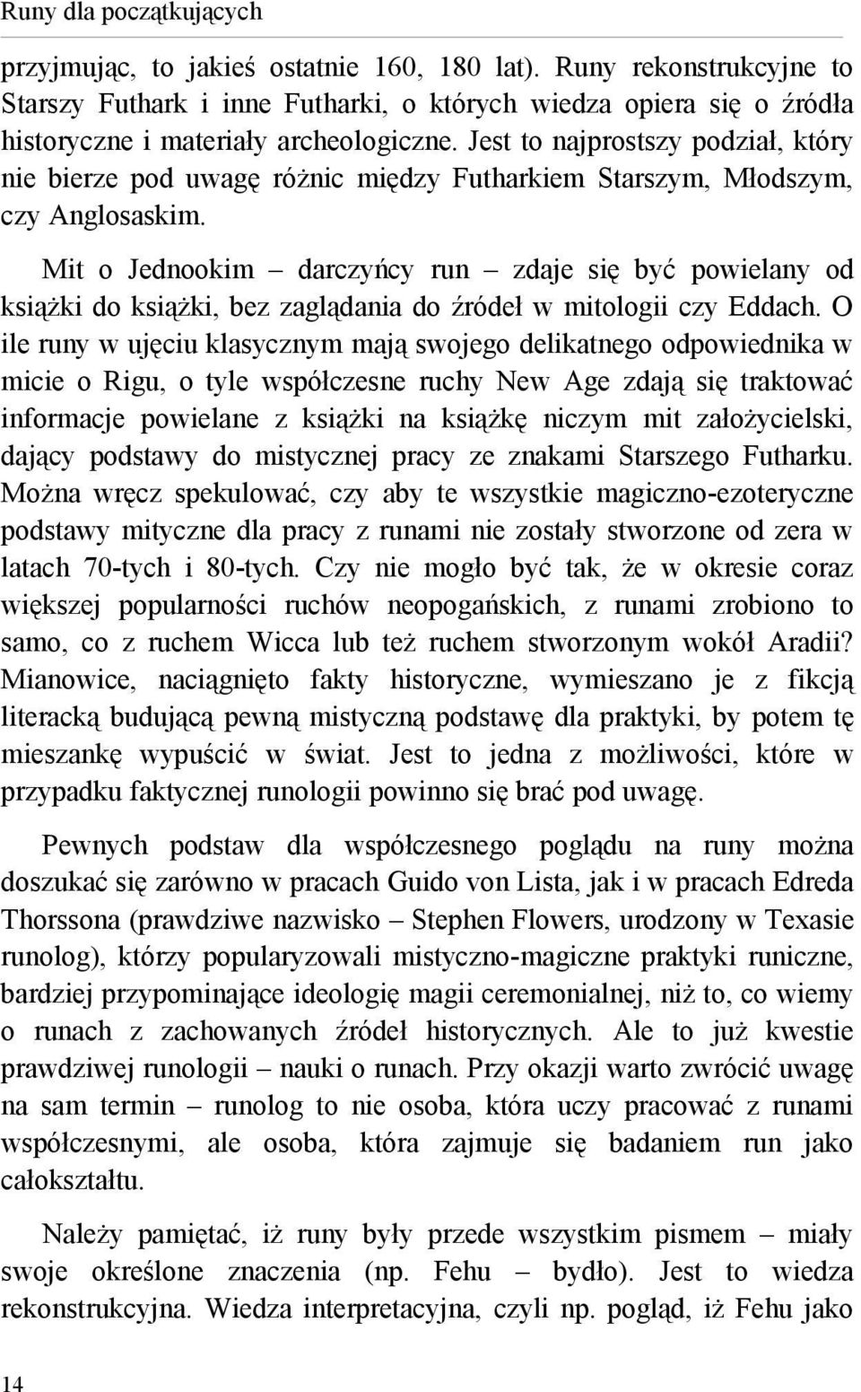 Jest to najprostszy podział, który nie bierze pod uwagę różnic między Futharkiem Starszym, Młodszym, czy Anglosaskim.