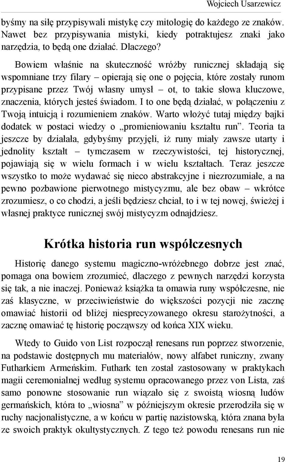 znaczenia, których jesteś świadom. I to one będą działać, w połączeniu z Twoją intuicją i rozumieniem znaków. Warto włożyć tutaj między bajki dodatek w postaci wiedzy o promieniowaniu kształtu run.