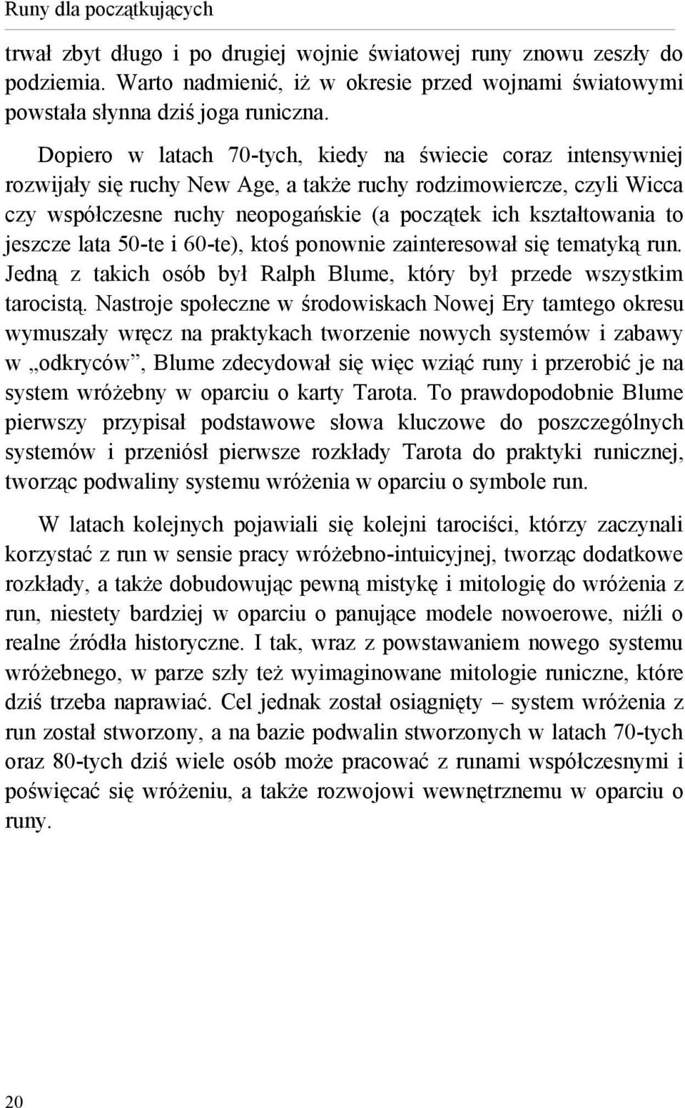 to jeszcze lata 50-te i 60-te), ktoś ponownie zainteresował się tematyką run. Jedną z takich osób był Ralph Blume, który był przede wszystkim tarocistą.