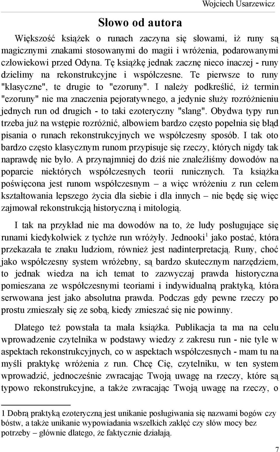 I należy podkreślić, iż termin "ezoruny" nie ma znaczenia pejoratywnego, a jedynie służy rozróżnieniu jednych run od drugich - to taki ezoteryczny "slang".