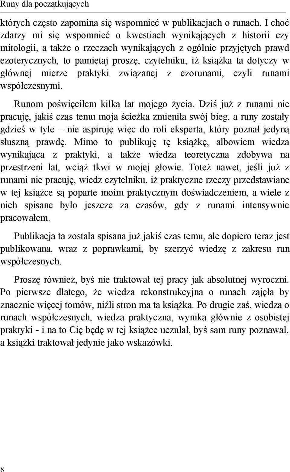 ta dotyczy w głównej mierze praktyki związanej z ezorunami, czyli runami współczesnymi. Runom poświęciłem kilka lat mojego życia.