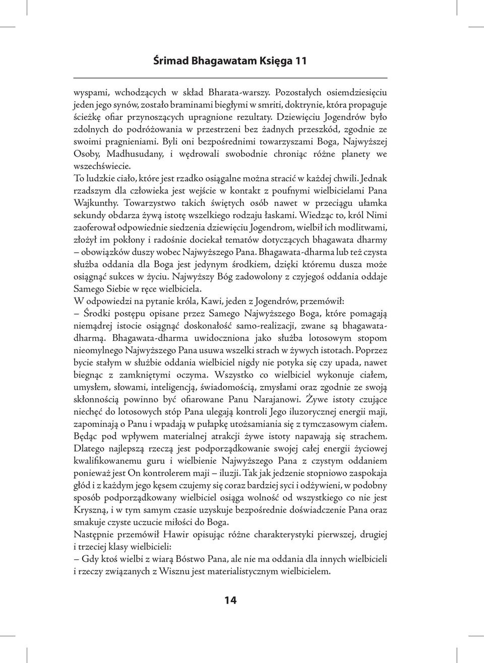 Dziewięciu Jogendrów było zdolnych do podróżowania w przestrzeni bez żadnych przeszkód, zgodnie ze swoimi pragnieniami.