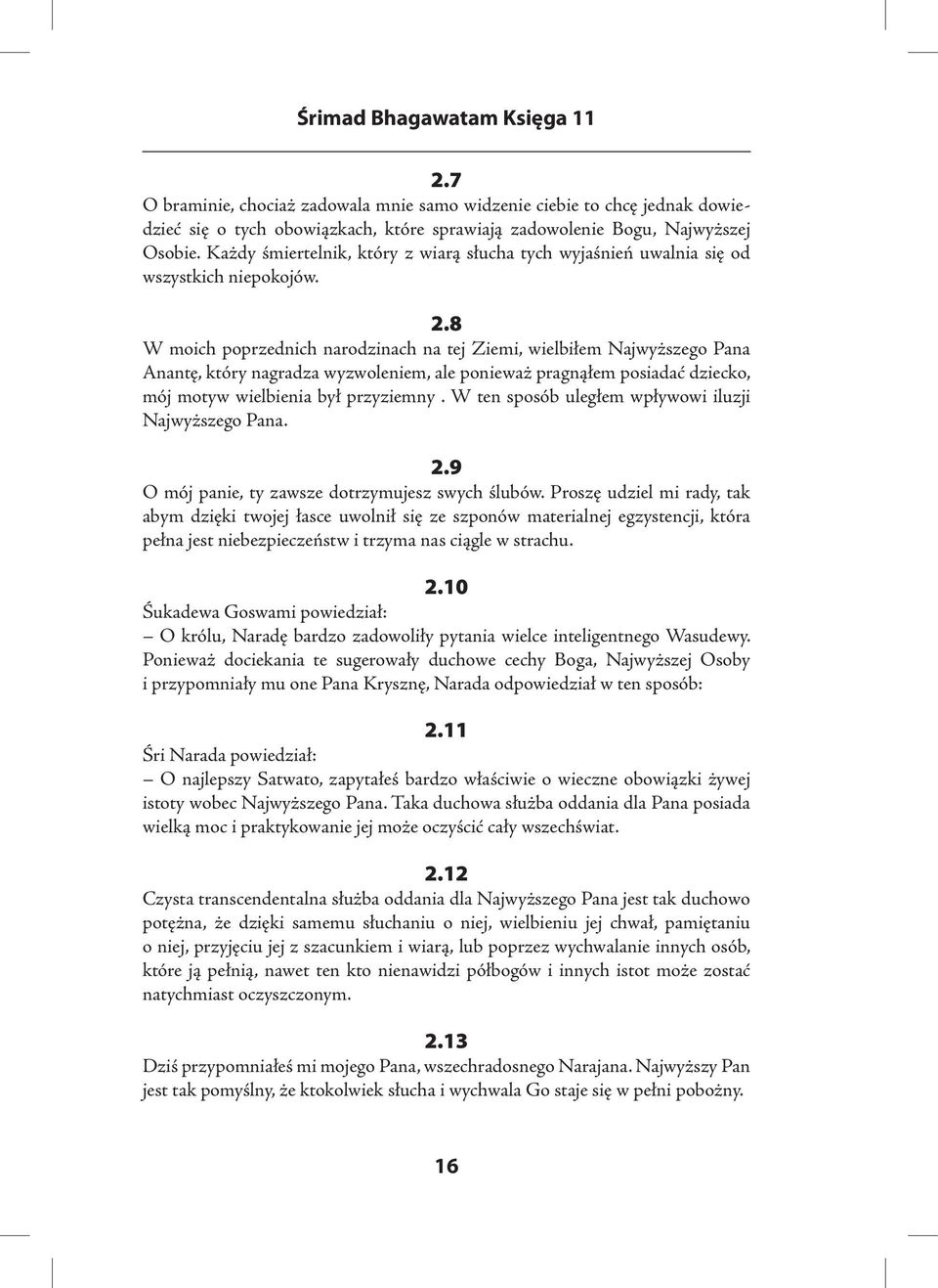 8 W moich poprzednich narodzinach na tej Ziemi, wielbiłem Najwyższego Pana Anantę, który nagradza wyzwoleniem, ale ponieważ pragnąłem posiadać dziecko, mój motyw wielbienia był przyziemny.