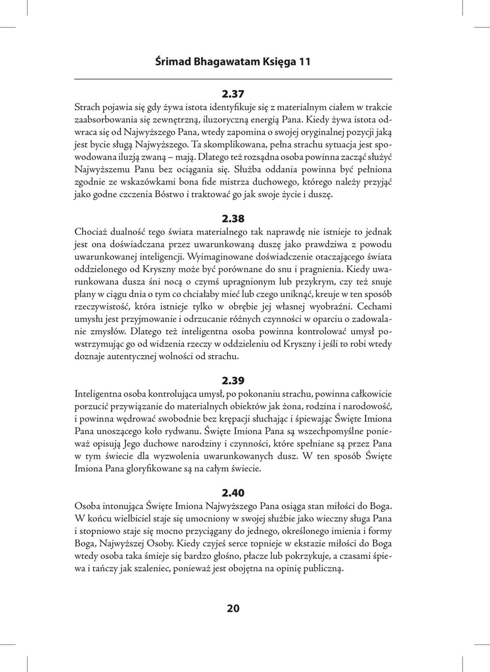 Ta skomplikowana, pełna strachu sytuacja jest spowodowana iluzją zwaną mają. Dlatego też rozsądna osoba powinna zacząć służyć Najwyższemu Panu bez ociągania się.