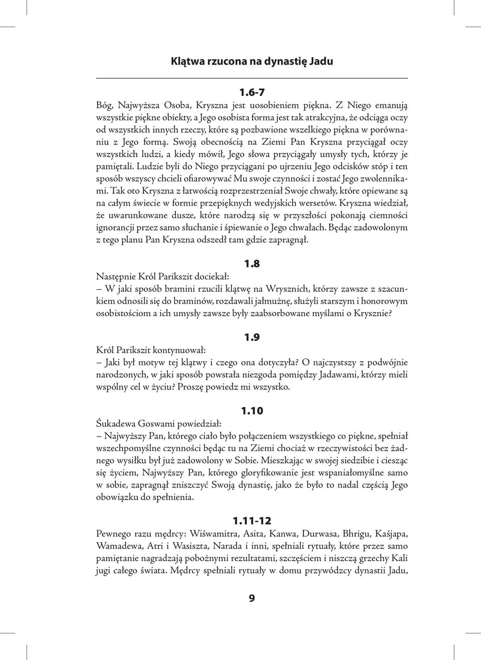 Swoją obecnością na Ziemi Pan Kryszna przyciągał oczy wszystkich ludzi, a kiedy mówił, Jego słowa przyciągały umysły tych, którzy je pamiętali.