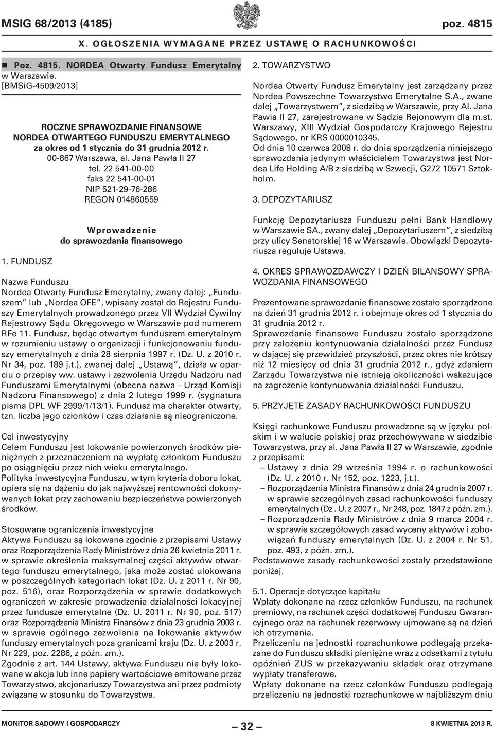 FUNDUSZ Wprowadzenie do sprawozdania finansowego Nazwa Funduszu Nordea Otwarty Fundusz Emerytalny, zwany dalej: Funduszem lub Nordea OFE, wpisany został do Rejestru Funduszy Emerytalnych prowadzonego