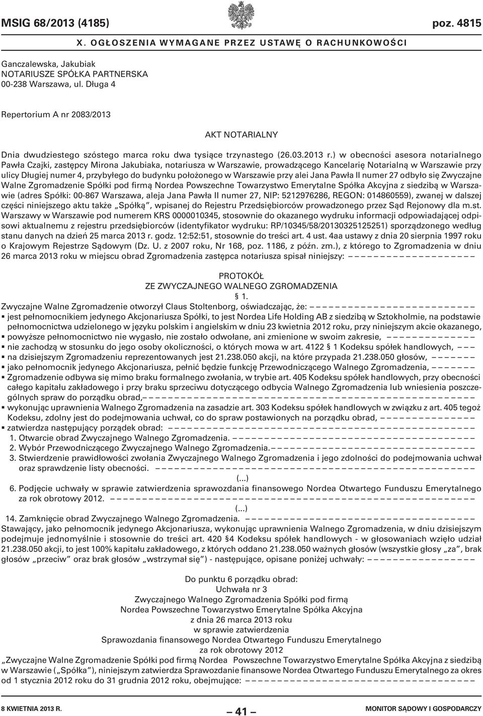 położonego w Warszawie przy alei Jana Pawła II numer 27 odbyło się Zwyczajne Walne Zgromadzenie Spółki pod firmą Nordea Powszechne Towarzystwo Emerytalne Spółka Akcyjna z siedzibą w Warszawie (adres