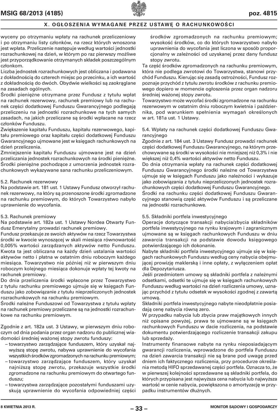 Liczba jednostek rozrachunkowych jest obliczana i podawana z dokładnością do czterech miejsc po przecinku, a ich wartość z dokładnością do dwóch. Obydwie wielkości są zaokrąglane na zasadach ogólnych.
