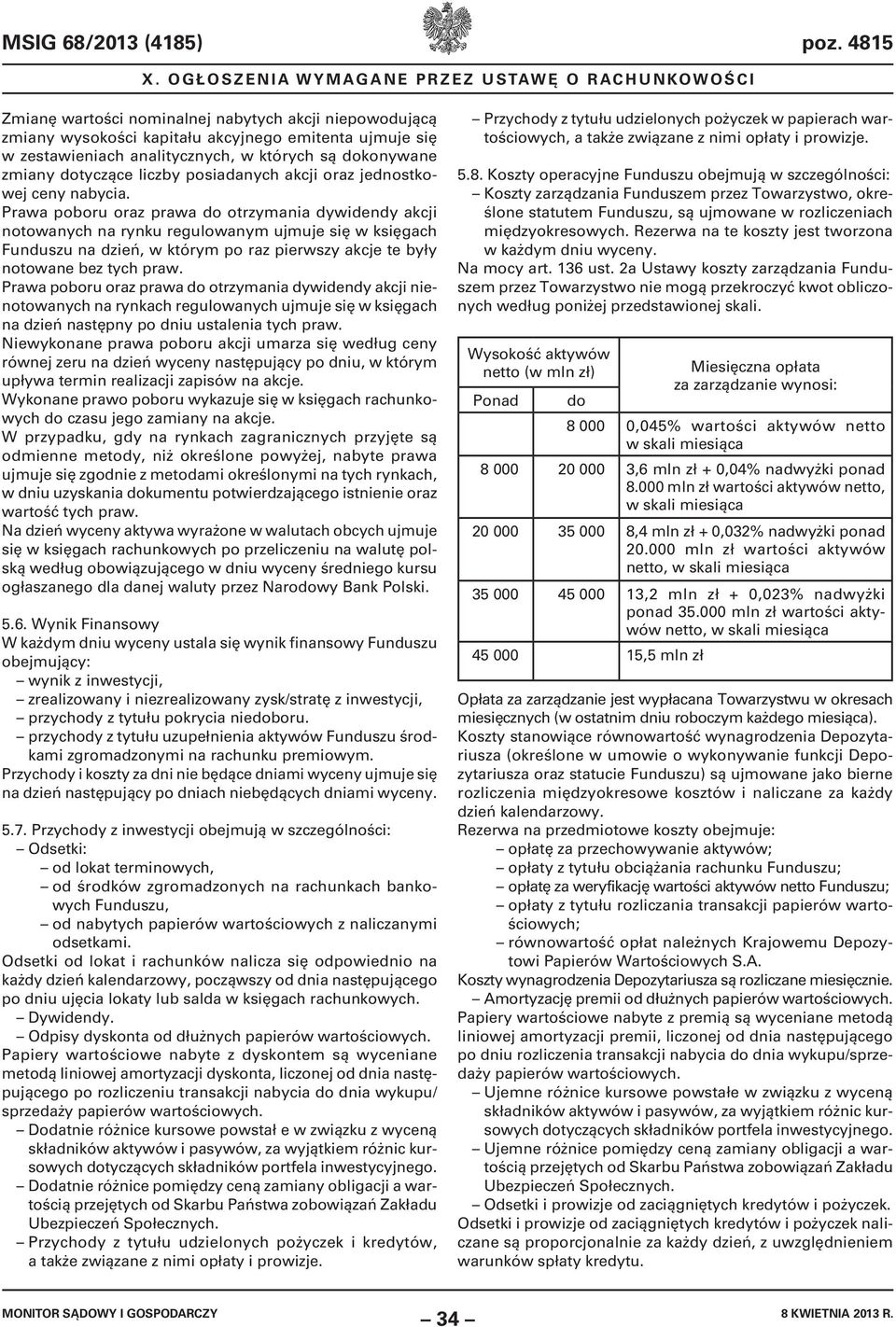 Prawa poboru oraz prawa do otrzymania dywidendy akcji notowanych na rynku regulowanym ujmuje się w księgach Funduszu na dzień, w którym po raz pierwszy akcje te były notowane bez tych praw.