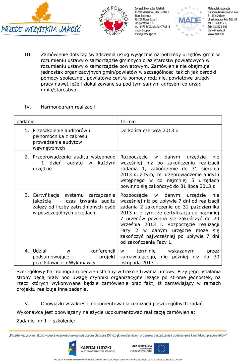 zlokalizowane są pod tym samym adresem co urząd gmin/starostwo. IV. Harmonogram realizacji Zadanie Termin 1. Przeszkolenie auditorów i pełnomocnika z zakresu prowadzenia audytów wewnętrznych 2.