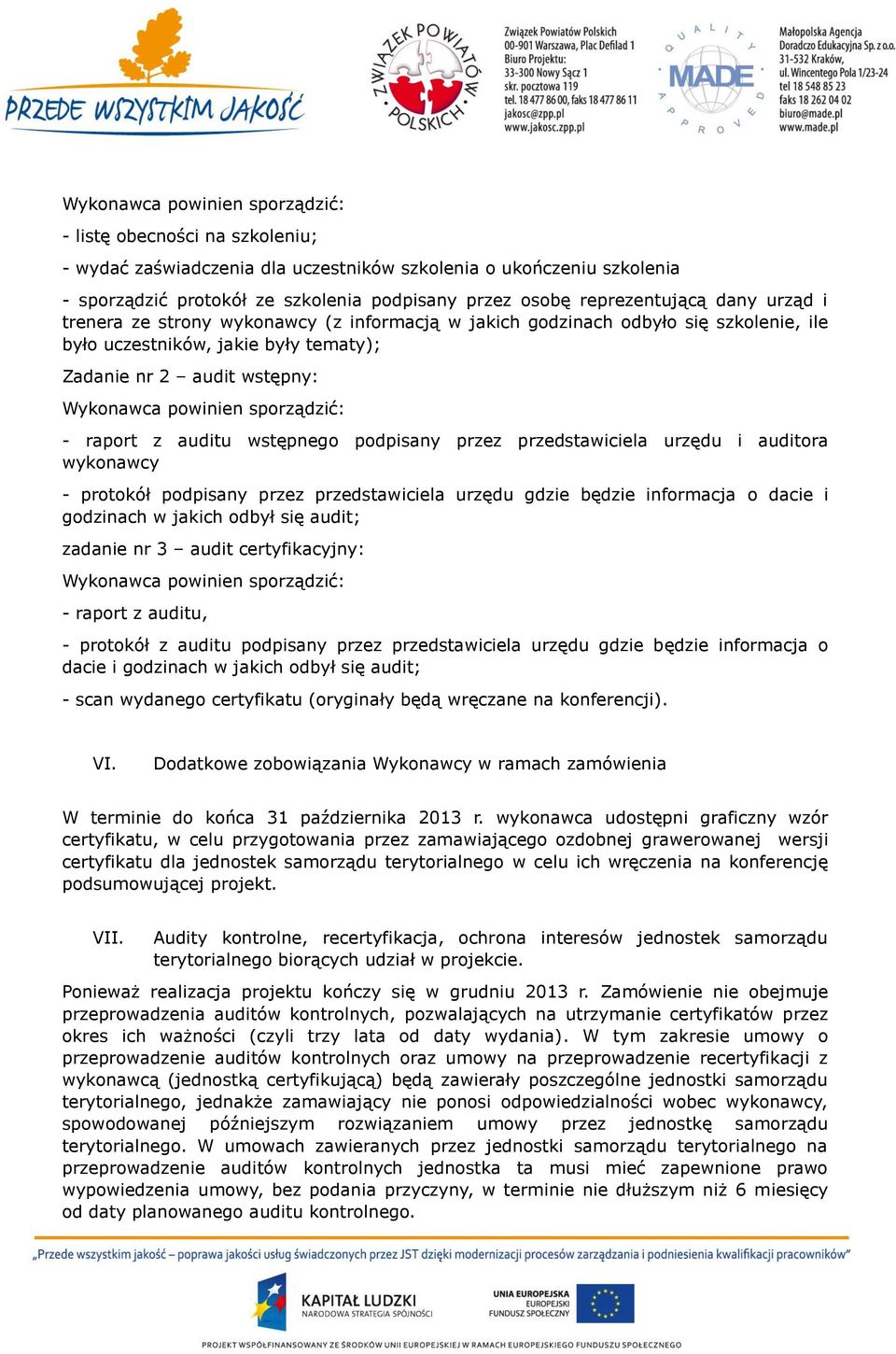 sporządzić: - raport z auditu wstępnego podpisany przez przedstawiciela urzędu i auditora wykonawcy - protokół podpisany przez przedstawiciela urzędu gdzie będzie informacja o dacie i godzinach w