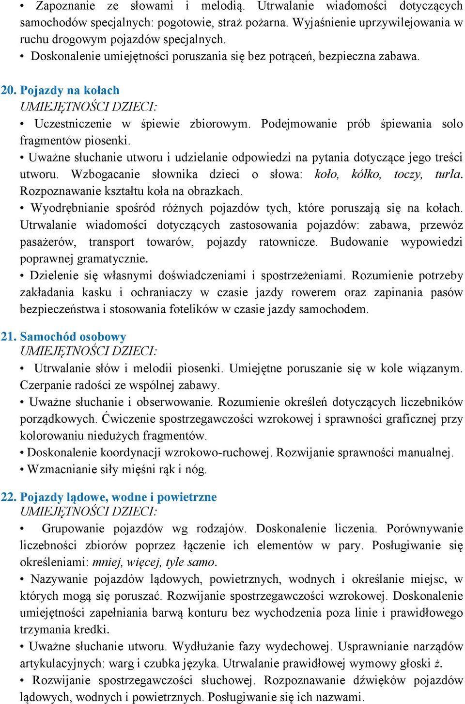Uważne słuchanie utworu i udzielanie odpowiedzi na pytania dotyczące jego treści utworu. Wzbogacanie słownika dzieci o słowa: koło, kółko, toczy, turla. Rozpoznawanie kształtu koła na obrazkach.