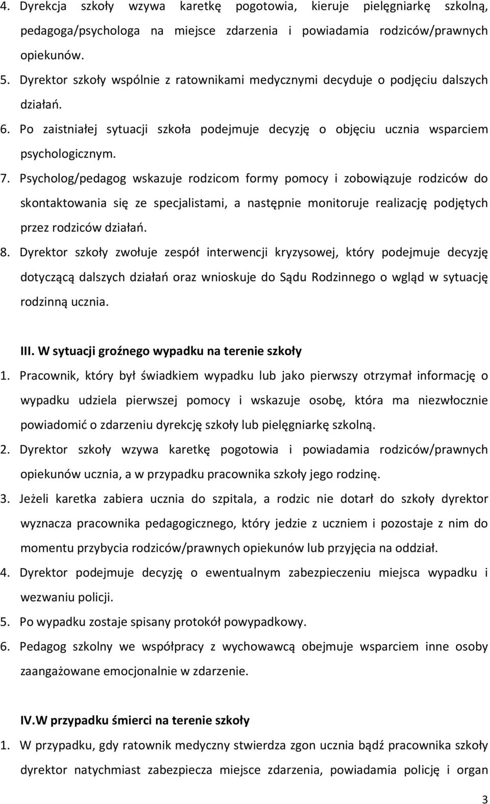 Psycholog/pedagog wskazuje rodzicom formy pomocy i zobowiązuje rodziców do skontaktowania się ze specjalistami, a następnie monitoruje realizację podjętych przez rodziców działań. 8.