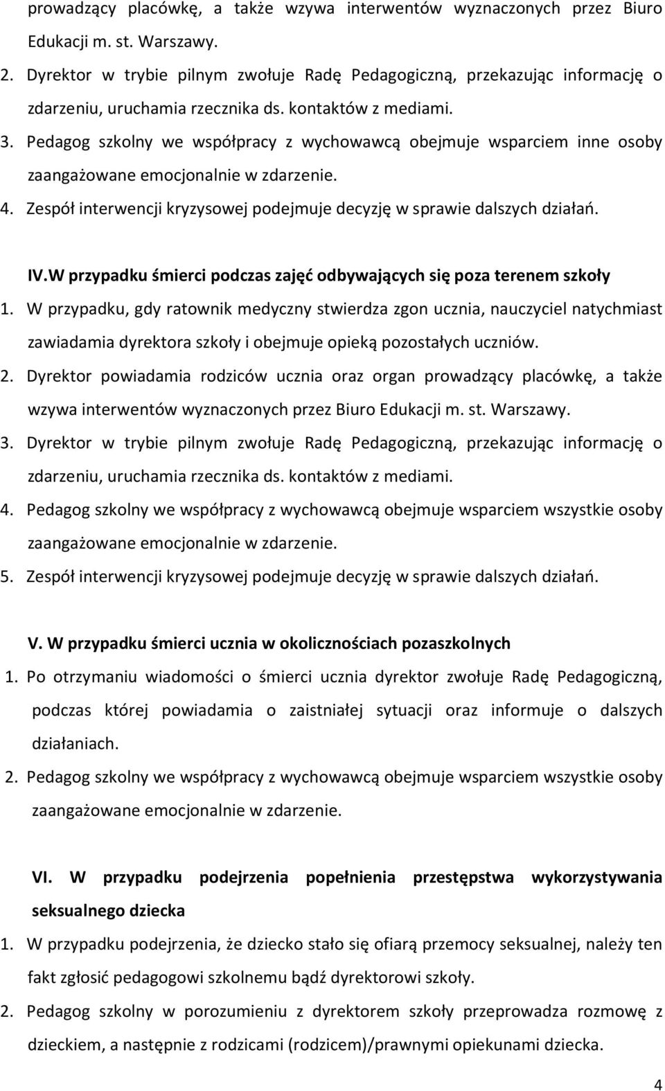 Pedagog szkolny we współpracy z wychowawcą obejmuje wsparciem inne osoby 4. Zespół interwencji kryzysowej podejmuje decyzję w sprawie dalszych działań. IV.