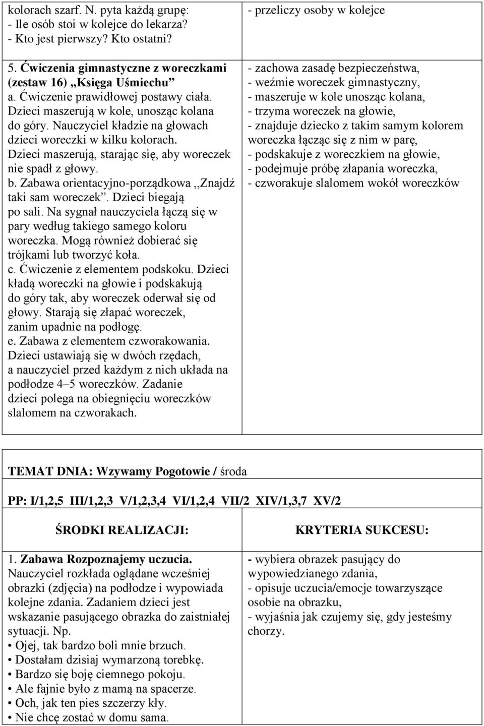 Dzieci maszerują, starając się, aby woreczek nie spadł z głowy. b. Zabawa orientacyjno-porządkowa,,znajdź taki sam woreczek. Dzieci biegają po sali.
