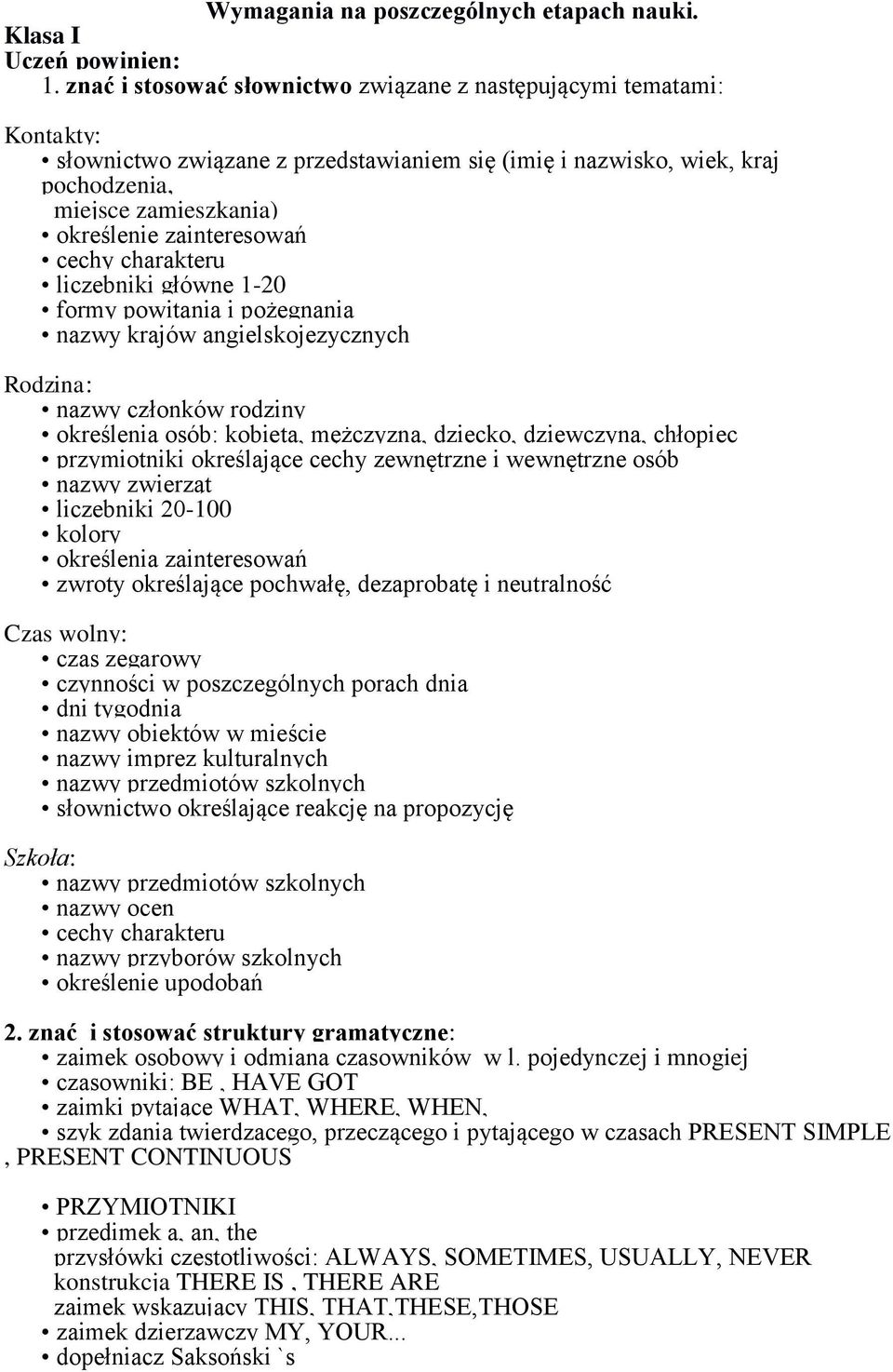 zainteresowań cechy charakteru liczebniki główne 1-20 formy powitania i pożegnania nazwy krajów angielskojezycznych Rodzina: nazwy członków rodziny określenia osób: kobieta, mężczyzna, dziecko,