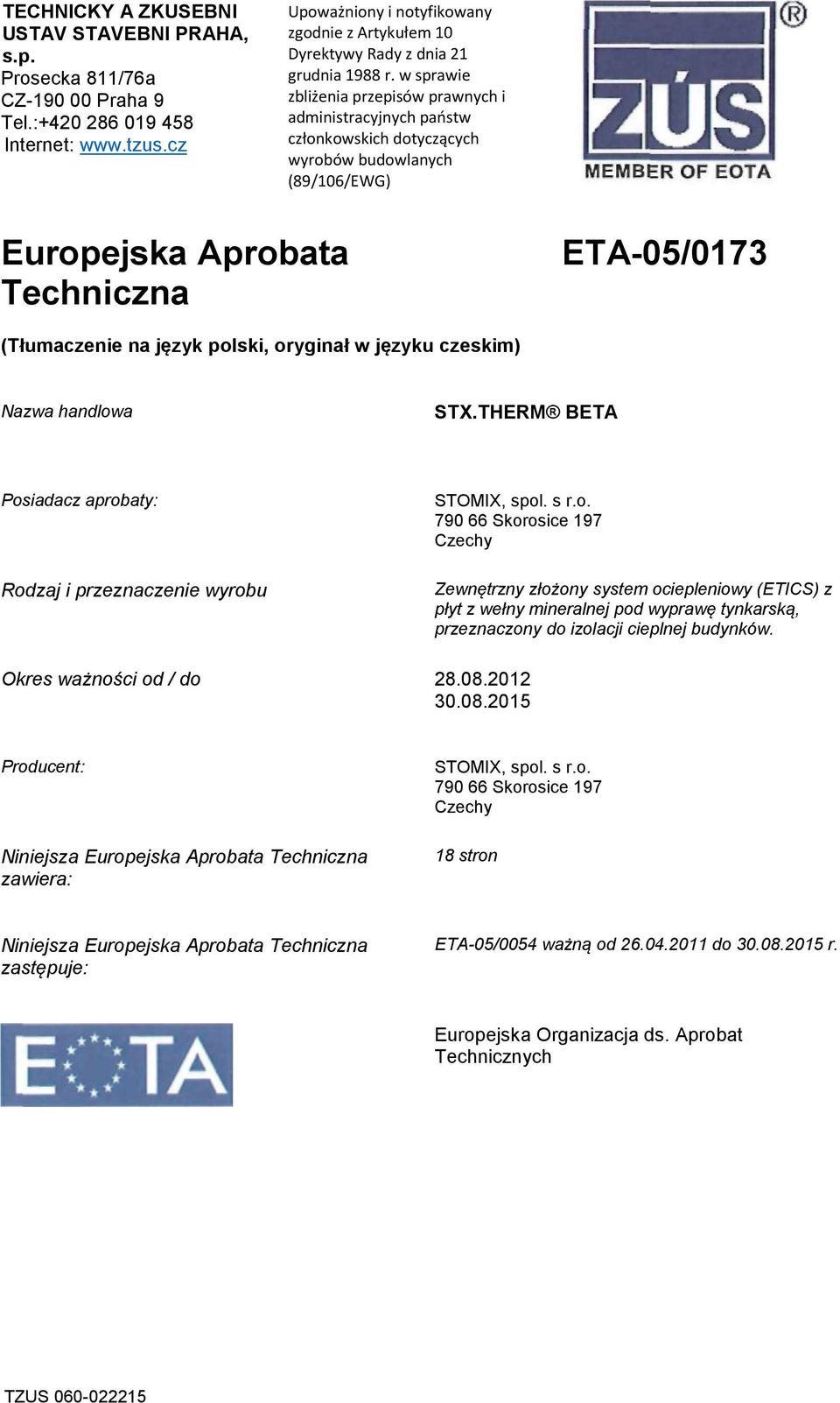w sprawie zbliżenia przepisów prawnych i administracyjnych państw członkowskich dotyczących wyrobów budowlanych (89106EWG) Europejska Aprobata Techniczna ETA-050173 (Tłumaczenie na język polski,