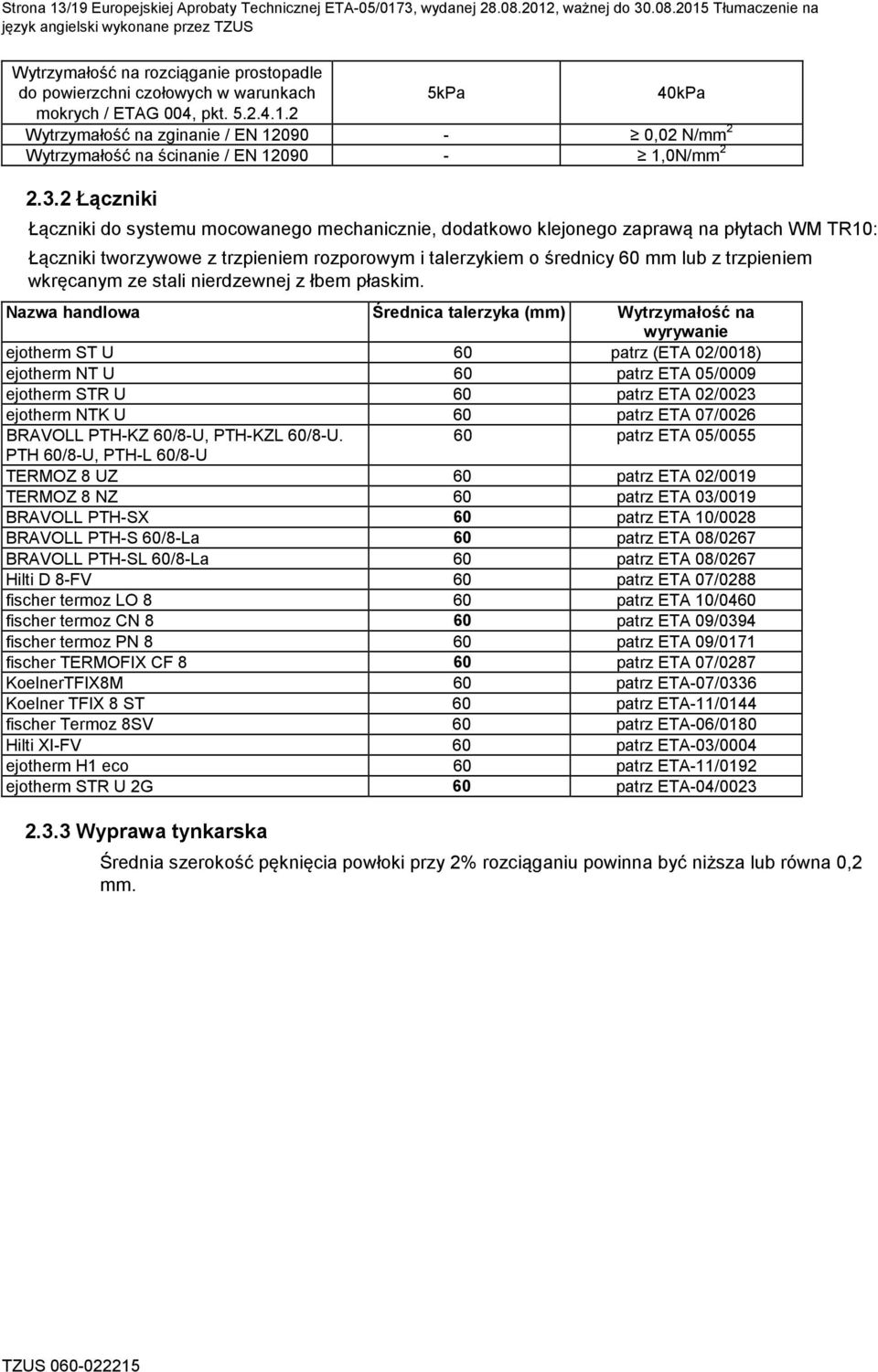 3.2 Łączniki Łączniki do systemu mocowanego mechanicznie, dodatkowo klejonego zaprawą na płytach WM TR10: Łączniki tworzywowe z trzpieniem rozporowym i talerzykiem o średnicy 60 mm lub z trzpieniem