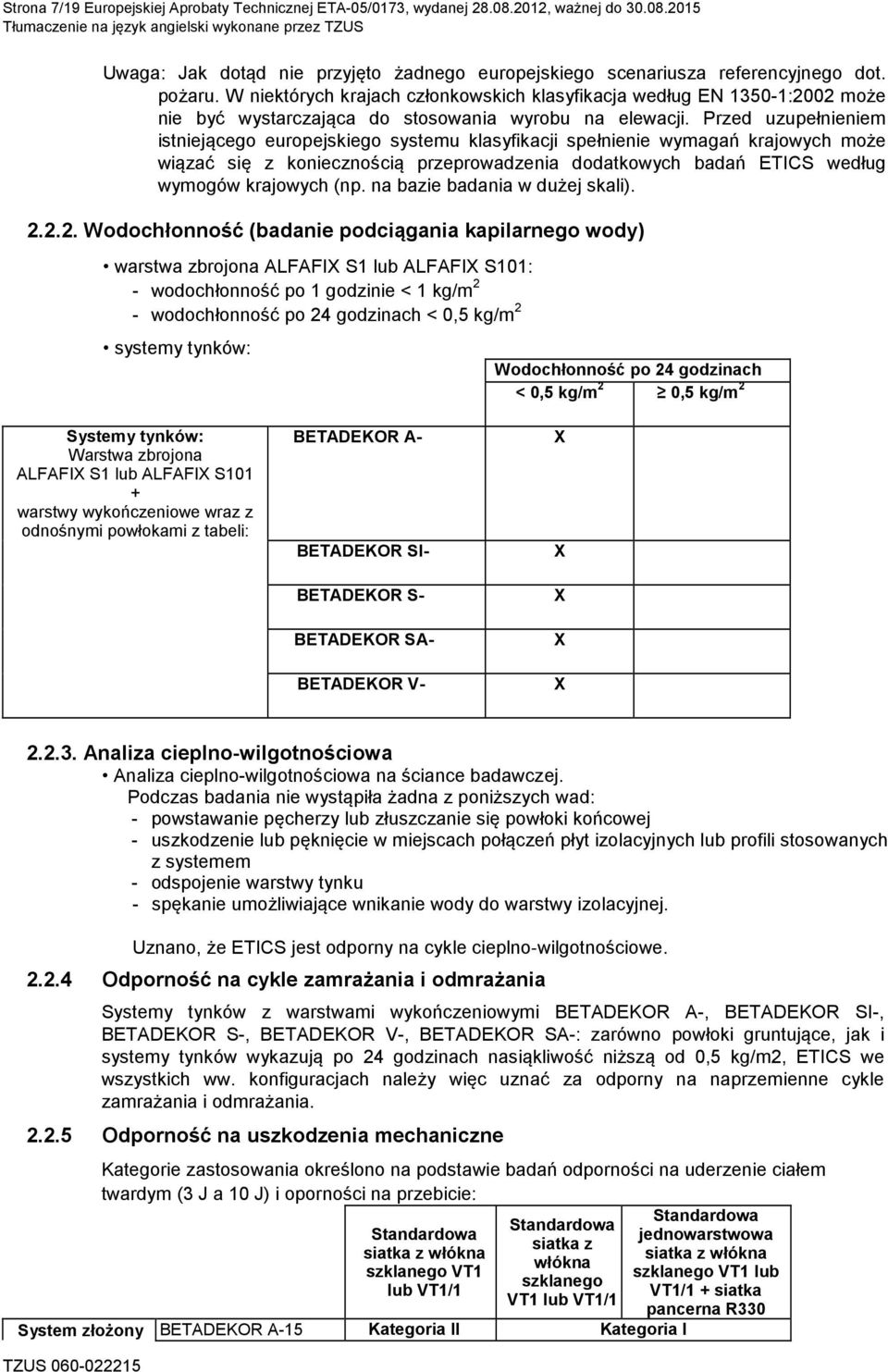 W niektórych krajach członkowskich klasyfikacja według EN 1350-1:2002 może nie być wystarczająca do stosowania wyrobu na elewacji.