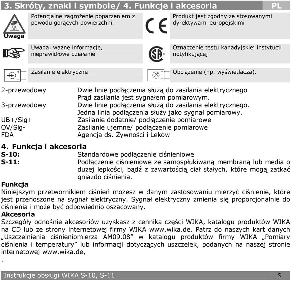 (np. wyświetlacza). 2-przewodowy 3-przewodowy UB+/Sig+ OV/Sig- FDA Dwie linie podłączenia słuŝą do zasilania elektrycznego Prąd zasilania jest sygnałem pomiarowym.