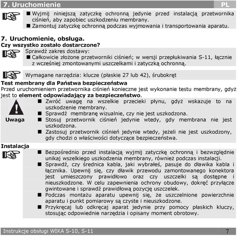 Sprawdź zakres dostawy: Całkowicie złoŝone przetworniki ciśnień; w wersji przepłukiwania S-11, łącznie z wcześniej zmontowanymi uszczelkami i zatyczką ochronną.